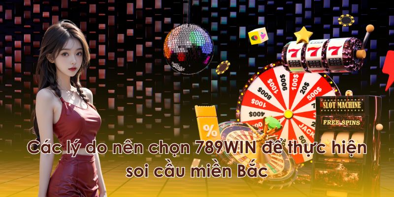 Tại sao nên soi cầu miền Bắc tại 789win