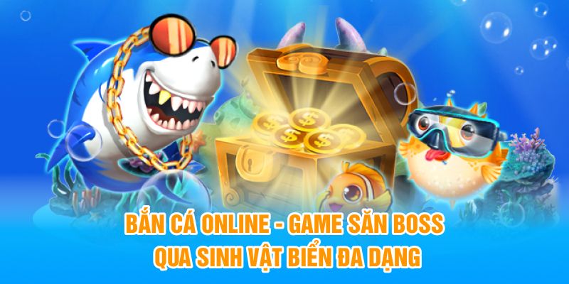 Bắn Cá Online - Game Săn Boss Qua Sinh Vật Biển Đa Dạng