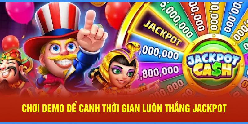 Chơi demo để canh thời gian luôn thắng jackpot 