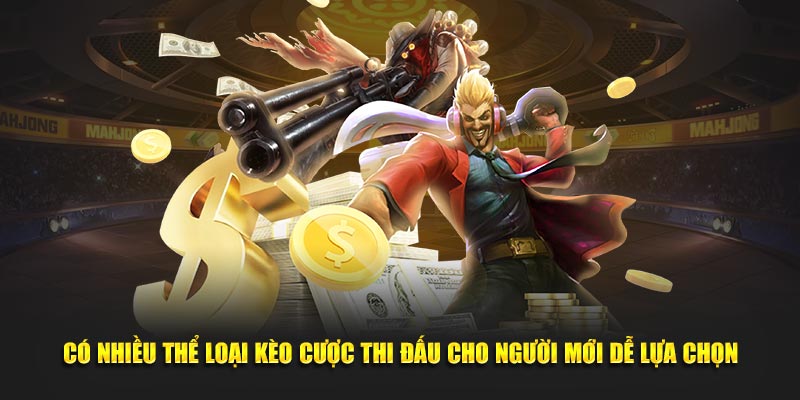 Có nhiều thể loại kèo cược thi đấu cho người mới dễ lựa chọn