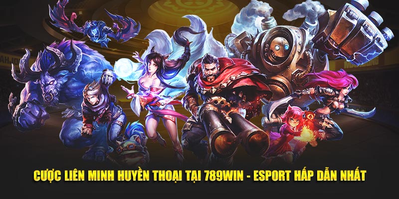 Cược Liên Minh Huyền Thoại Tại 789WIN - Esport Hấp Dẫn Nhất