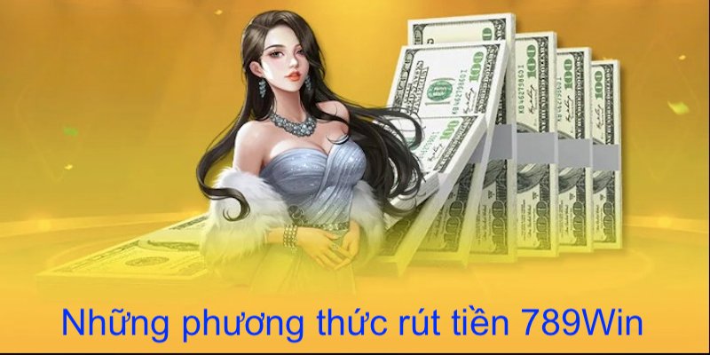 Đa dạng phương thức rút tiền 789WIN về được nhà cái hỗ trợ