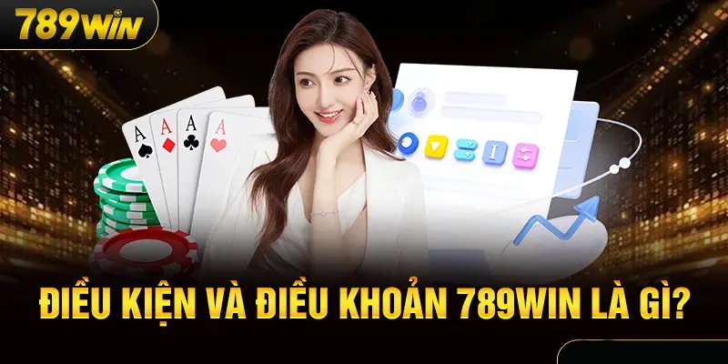 Giới thiệu chung về điều khoản và điều kiện tại 789WIN