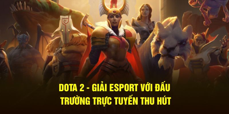 Dota 2 - Giải Esport Với Đấu Trường Trực Tuyến Thu Hút