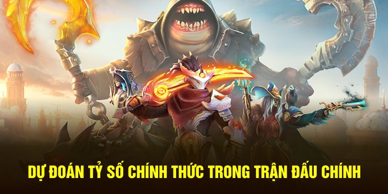 Dự đoán tỷ số chính thức trong trận đấu chính 