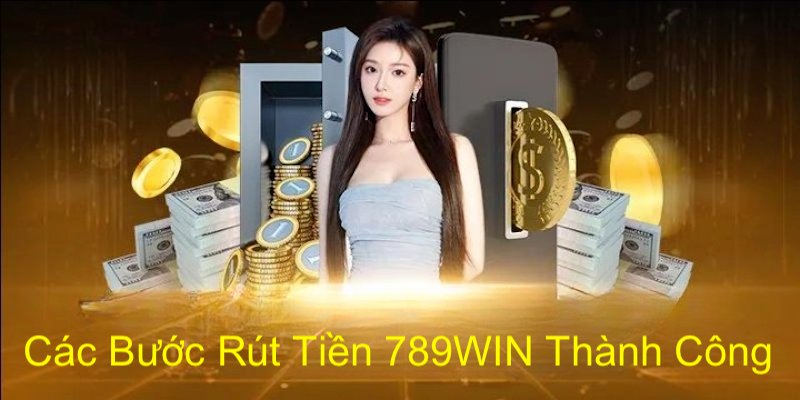 Chi tiết các bước rút tiền 789WIN nhanh chóng nhất