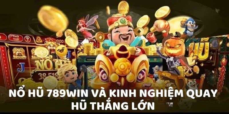 Hé lộ những kinh nghiệm giúp bạn làm giàu tại Nổ Hũ 789WIN