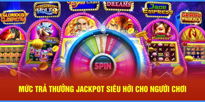 Mức trả thưởng jackpot siêu hời cho người chơi 