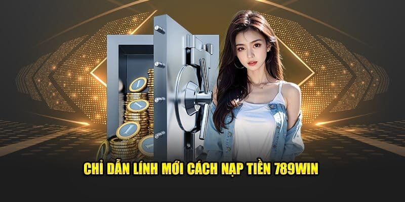 Yếu tố quan trọng mà bạn phải thực hiện khi nạp tiền 789WIN