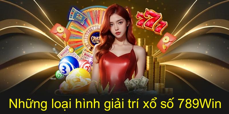 Những loại hình thu hút nhất tại sảnh xổ số 789WIN thu hút người chơi