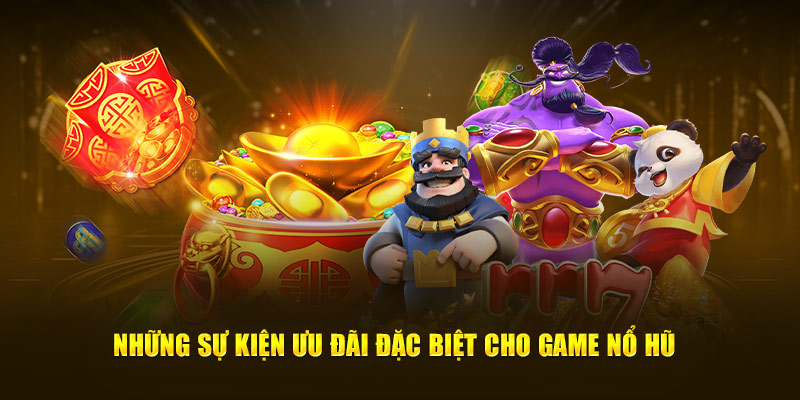 Những sự kiện ưu đãi đặc biệt cho game nổ hũ