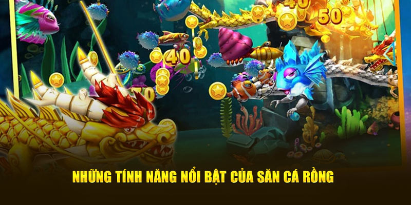 Top tính năng nổi bật của tựa game săn cá Rồng