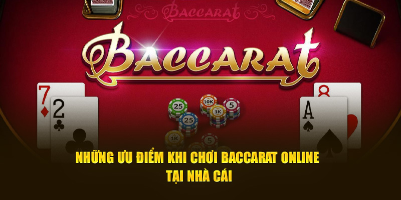 Những ưu điểm khi chơi Baccarat Online tại nhà cái