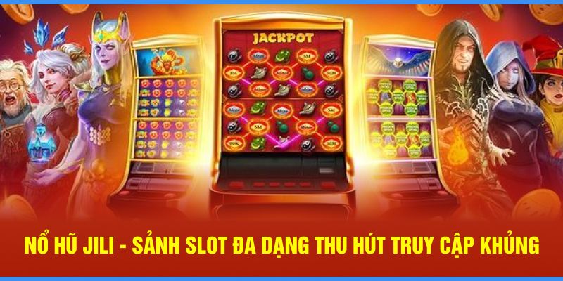 Nổ Hũ Jili - Sảnh Slot Đa Dạng Thu Hút Truy Cập Khủng