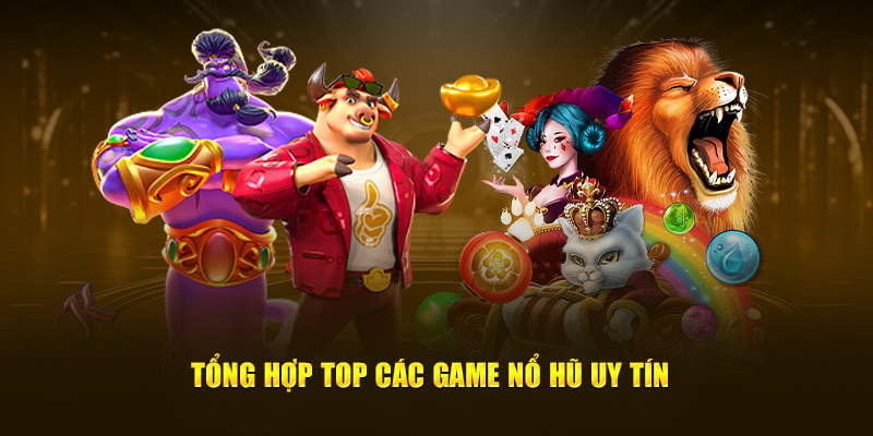 Tổng hợp top các game nổ hũ uy tín